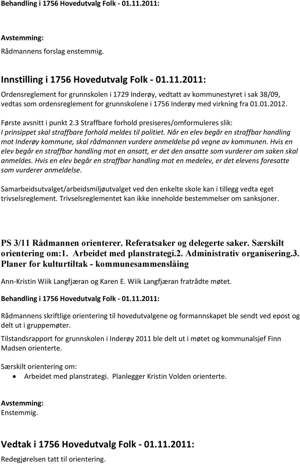 01.2012. Første avsnitt i punkt 2.3 Straffbare forhold presiseres/omformuleres slik: I prinsippet skal straffbare forhold meldes til politiet.