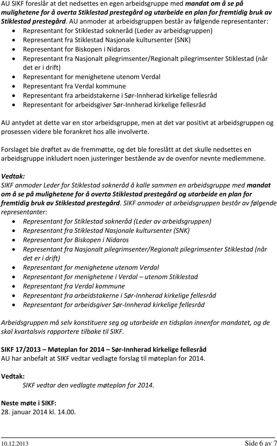 for Biskopen i Nidaros Representant fra Nasjonalt pilegrimsenter/regionalt pilegrimsenter Stiklestad (når det er i drift) Representant for menighetene utenom Verdal Representant fra Verdal kommune