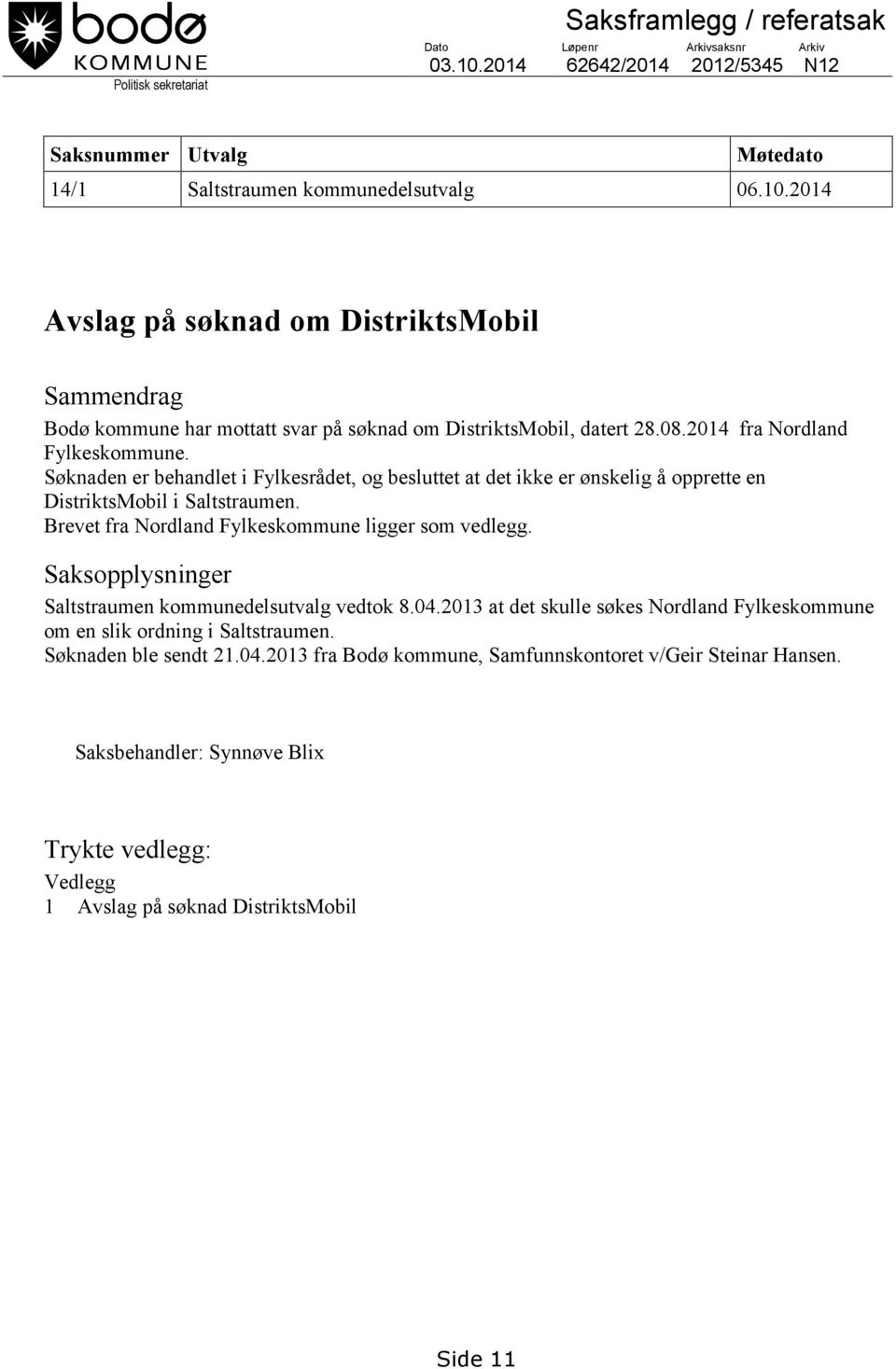 2014 Avslag på søknad om DistriktsMobil Sammendrag Bodø kommune har mottatt svar på søknad om DistriktsMobil, datert 28.08.2014 fra Nordland Fylkeskommune.