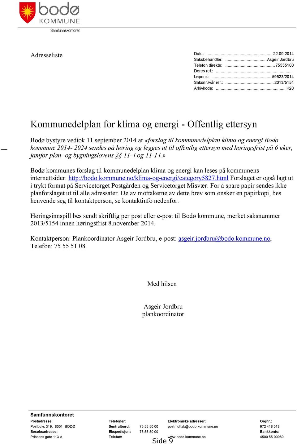 september 2014 at «forslag til kommunedelplan klima og energi Bodø kommune 2014-2024 sendes på høring og legges ut til offentlig ettersyn med høringsfrist på 6 uker, jamfør plan- og bygningslovens