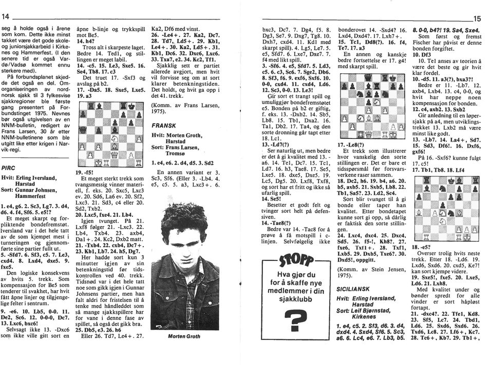 3 år etter NNM-bulletnene som ble utgtt lke etter krgen vk-reg PRC Hvt: Erlng versland, Harstad Sort: Gunnar Johnsen, Hammerfest skjed Nar 1 e4, g6 2 Sc3, Lg7 3 d4, d6 4 f4, Sf6 5 e5!