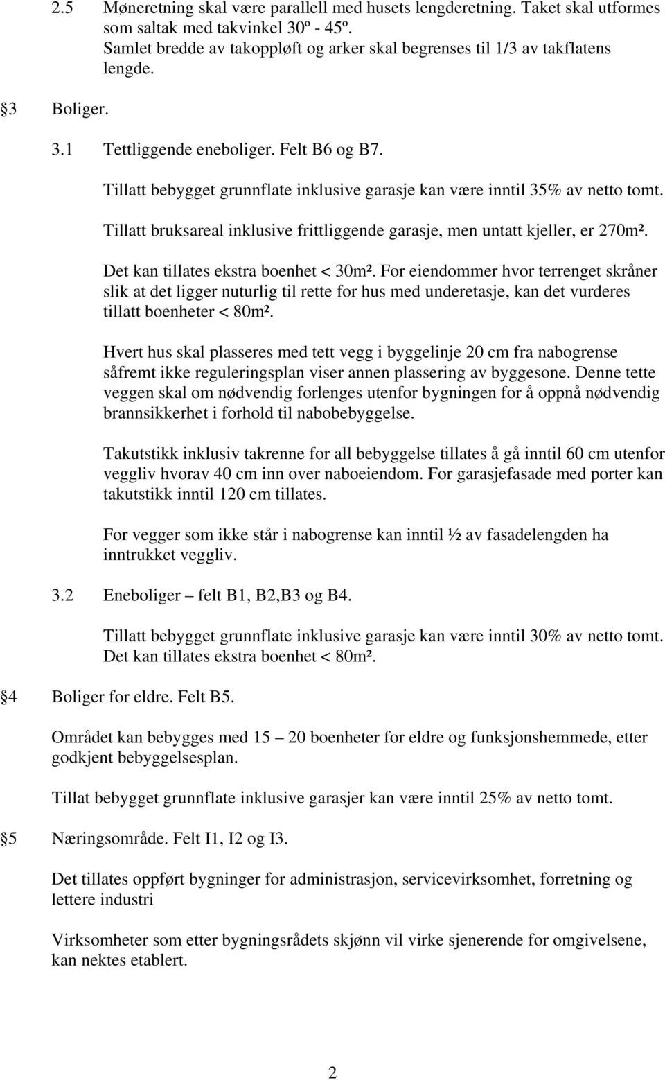 Tillatt bruksareal inklusive frittliggende garasje, men untatt kjeller, er 270m². Det kan tillates ekstra boenhet < 30m².