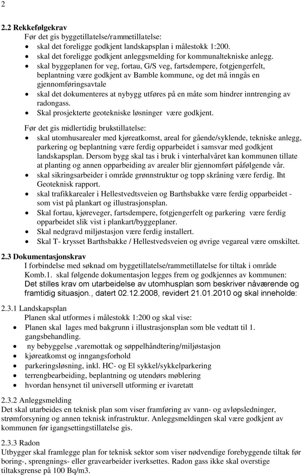 på en måte som hindrer inntrenging av radongass. Skal prosjekterte geotekniske løsninger være godkjent.