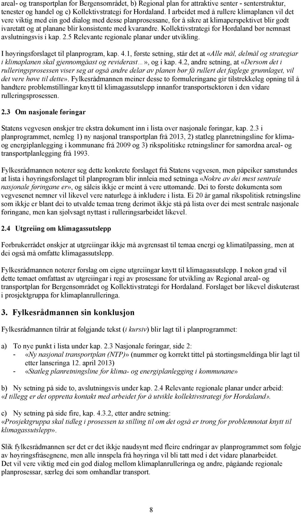 Kollektivstrategi for Hordaland bør nemnast avslutningsvis i kap. 2.5 Relevante regionale planar under utvikling. I høyringsforslaget til planprogram, kap. 4.