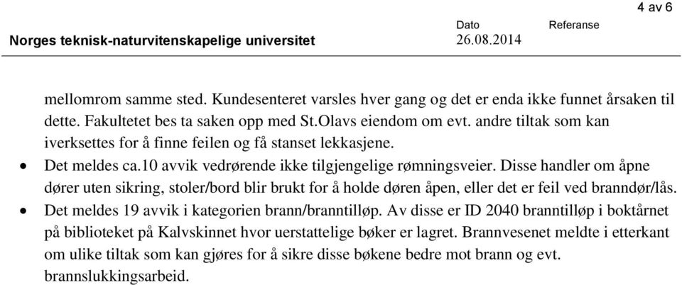 Disse handler om åpne dører uten sikring, stoler/bord blir brukt for å holde døren åpen, eller det er feil ved branndør/lås. Det meldes 19 avvik i kategorien brann/branntilløp.