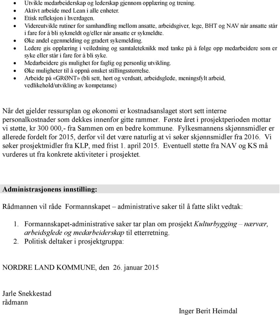 Øke andel egenmelding og gradert sykemelding. Ledere gis opplæring i veiledning og samtaleteknikk med tanke på å følge opp medarbeidere som er syke eller står i fare for å bli syke.