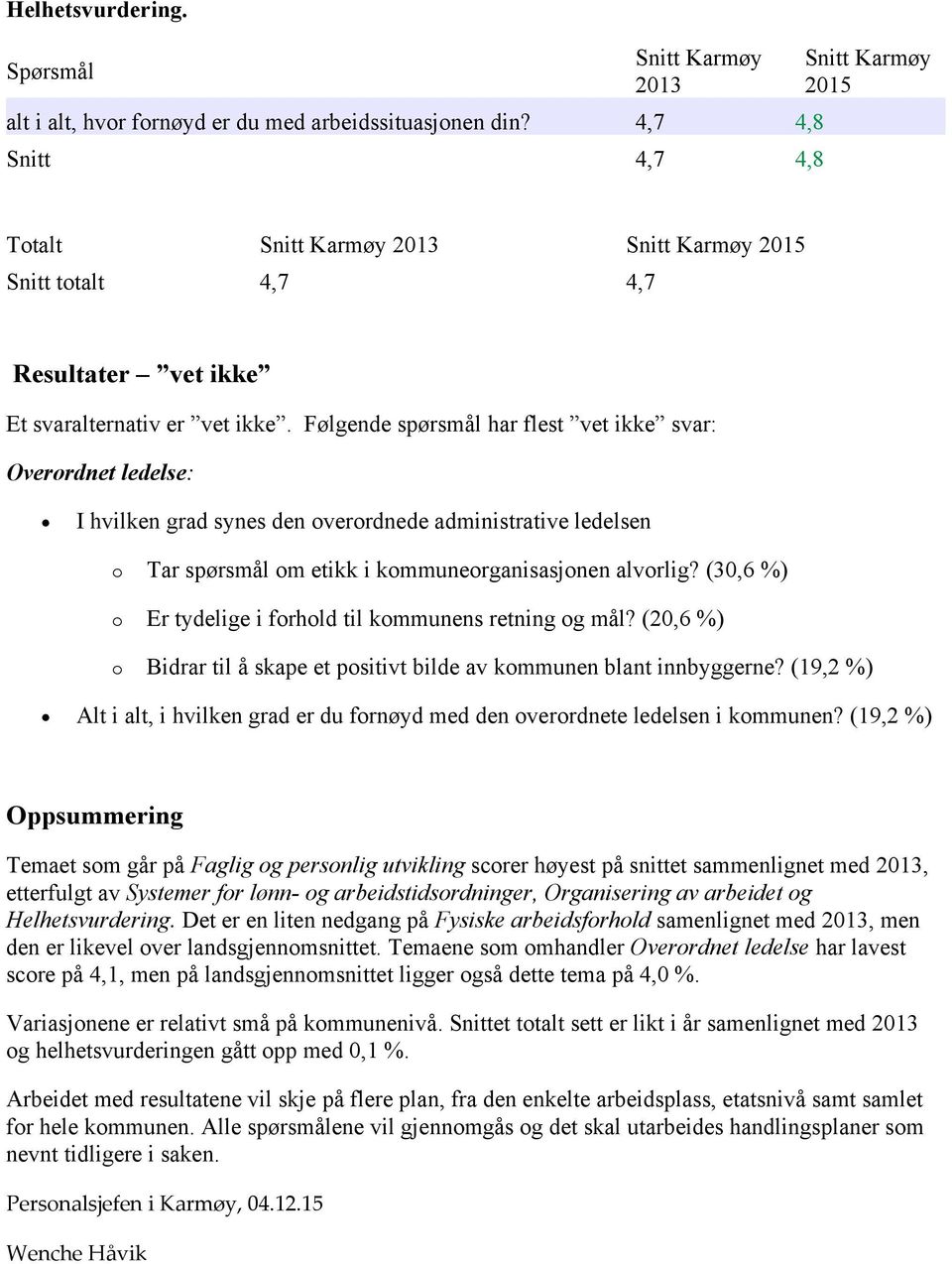 (30,6 %) o Er tydelige i forhold til kommunens retning og mål? (20,6 %) o Bidrar til å skape et positivt bilde av kommunen blant innbyggerne?