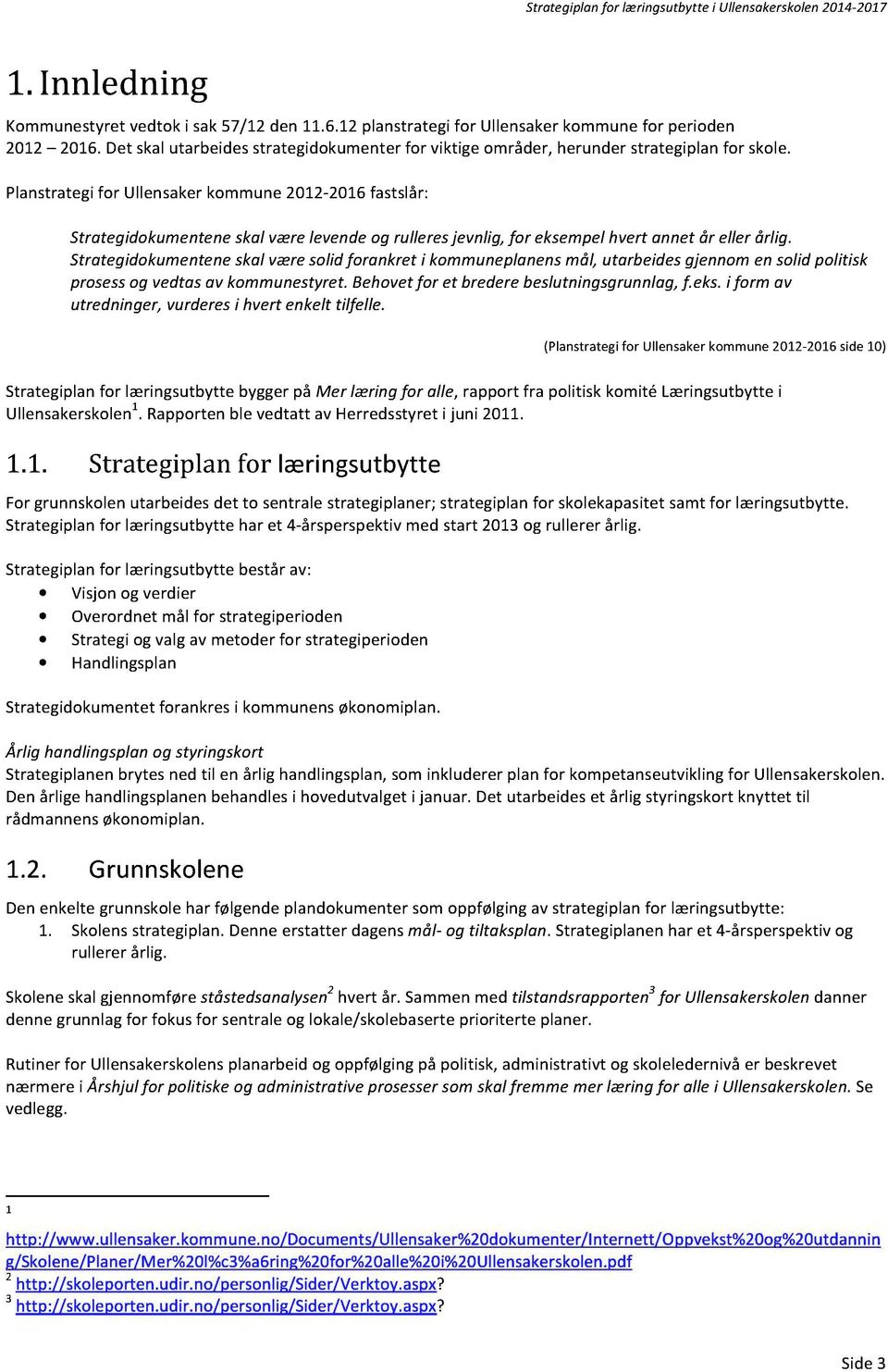 Strategidokumenteneskalværesolidforankreti kommuneplanensmål, utarbeidesgjennomen solidpolitisk prosessog vedtasav kommunestyret.behovetfor et brederebeslutningsgrunnlag, f.eks.