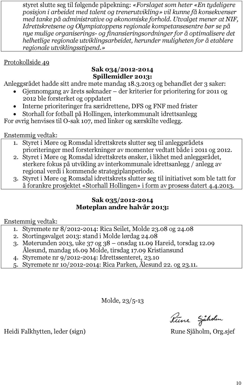 Utvalget mener at NIF, Idrettskretsene og Olympiatoppens regionale kompetansesentre bør se på nye mulige organiserings- og finansieringsordninger for å optimalisere det helhetlige regionale