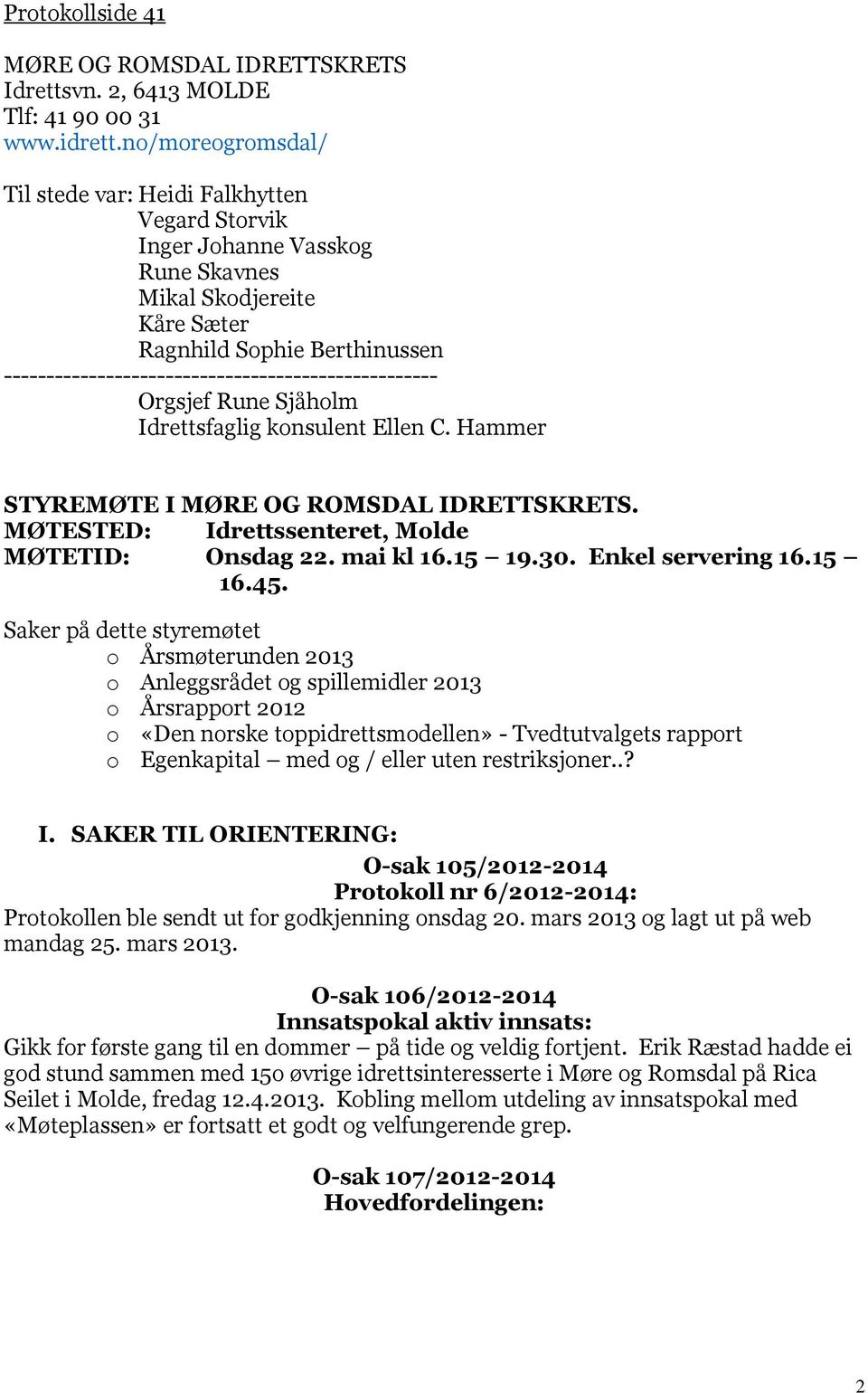 --------------------------------------------------- Orgsjef Rune Sjåholm Idrettsfaglig konsulent Ellen C. Hammer STYREMØTE I MØRE OG ROMSDAL IDRETTSKRETS.