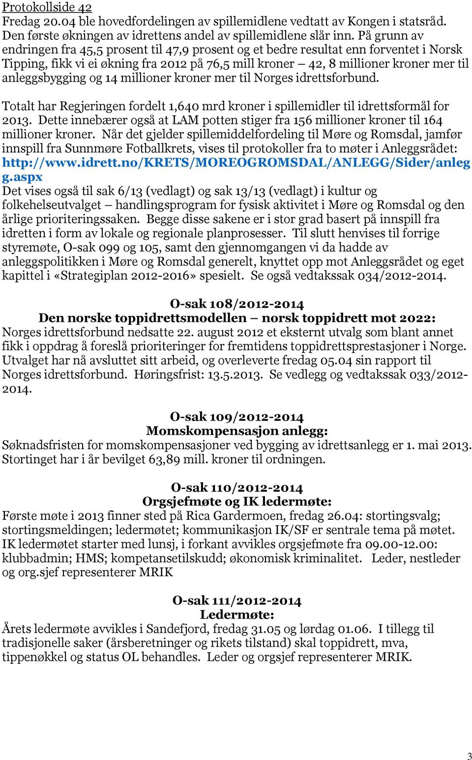 anleggsbygging og 14 millioner kroner mer til Norges idrettsforbund. Totalt har Regjeringen fordelt 1,640 mrd kroner i spillemidler til idrettsformål for 2013.