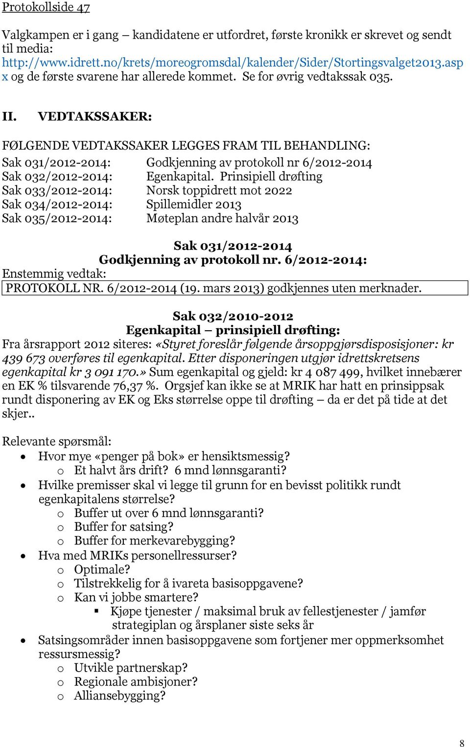 VEDTAKSSAKER: FØLGENDE VEDTAKSSAKER LEGGES FRAM TIL BEHANDLING: Sak 031/2012-2014: Godkjenning av protokoll nr 6/2012-2014 Sak 032/2012-2014: Egenkapital.