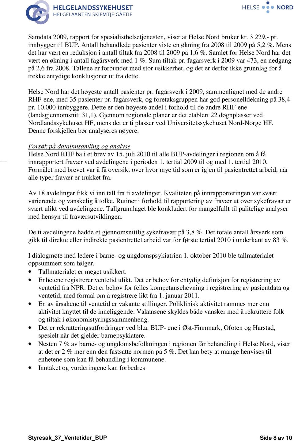 fagårsverk i 2009 var 473, en nedgang på 2,6 fra 2008. Tallene er forbundet med stor usikkerhet, og det er derfor ikke grunnlag for å trekke entydige konklusjoner ut fra dette.