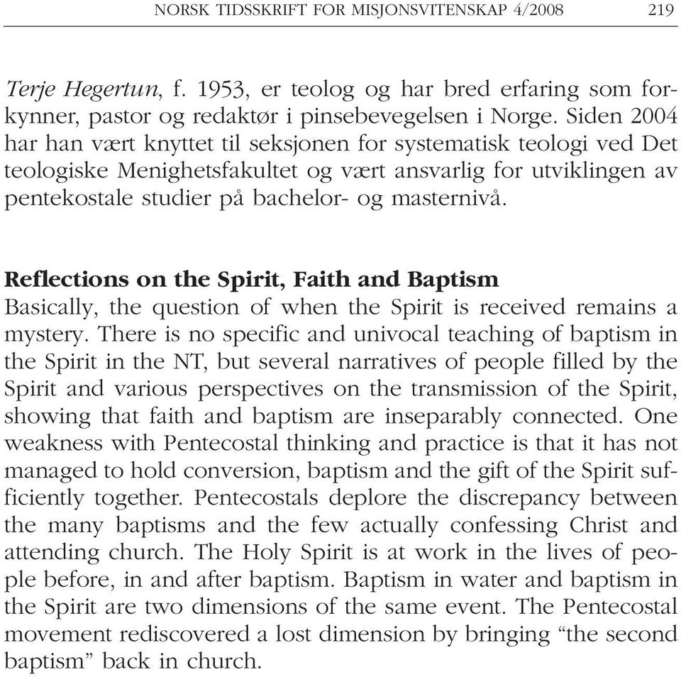 Reflections on the Spirit, Faith and Baptism Basically, the question of when the Spirit is received remains a mystery.