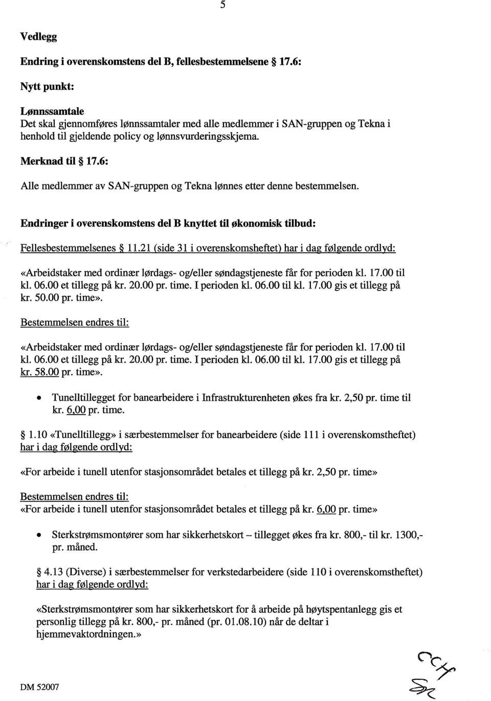 6: Alle medlemmer av SAN-gruppen og Tekna lønnes etter denne bestemmelsen. Endringer i overenskomstens del B knyttet til økonomisk tilbud: Fellesbestemmelsenes 11.