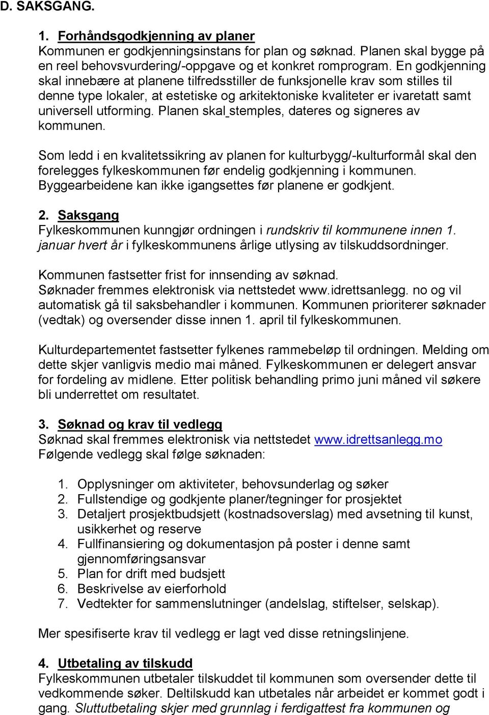 Planen skal stemples, dateres og signeres av kommunen. Som ledd i en kvalitetssikring av planen for kulturbygg/-kulturformål skal den forelegges fylkeskommunen før endelig godkjenning i kommunen.