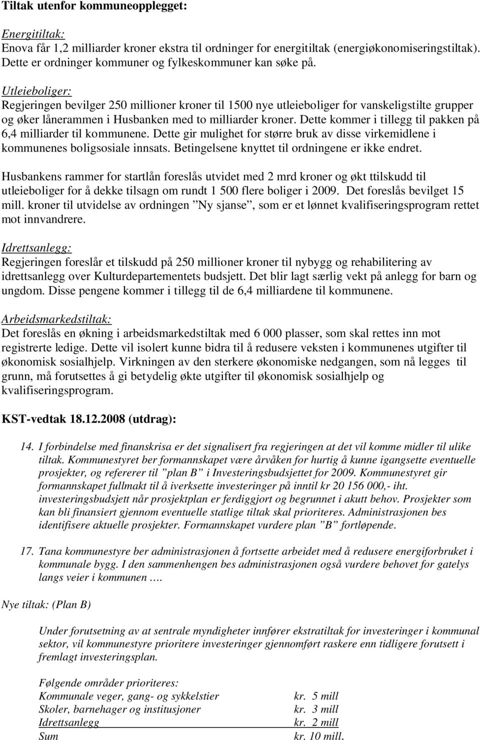 Utleieboliger: Regjeringen bevilger 250 millioner kroner til 1500 nye utleieboliger for vanskeligstilte grupper og øker lånerammen i Husbanken med to milliarder kroner.