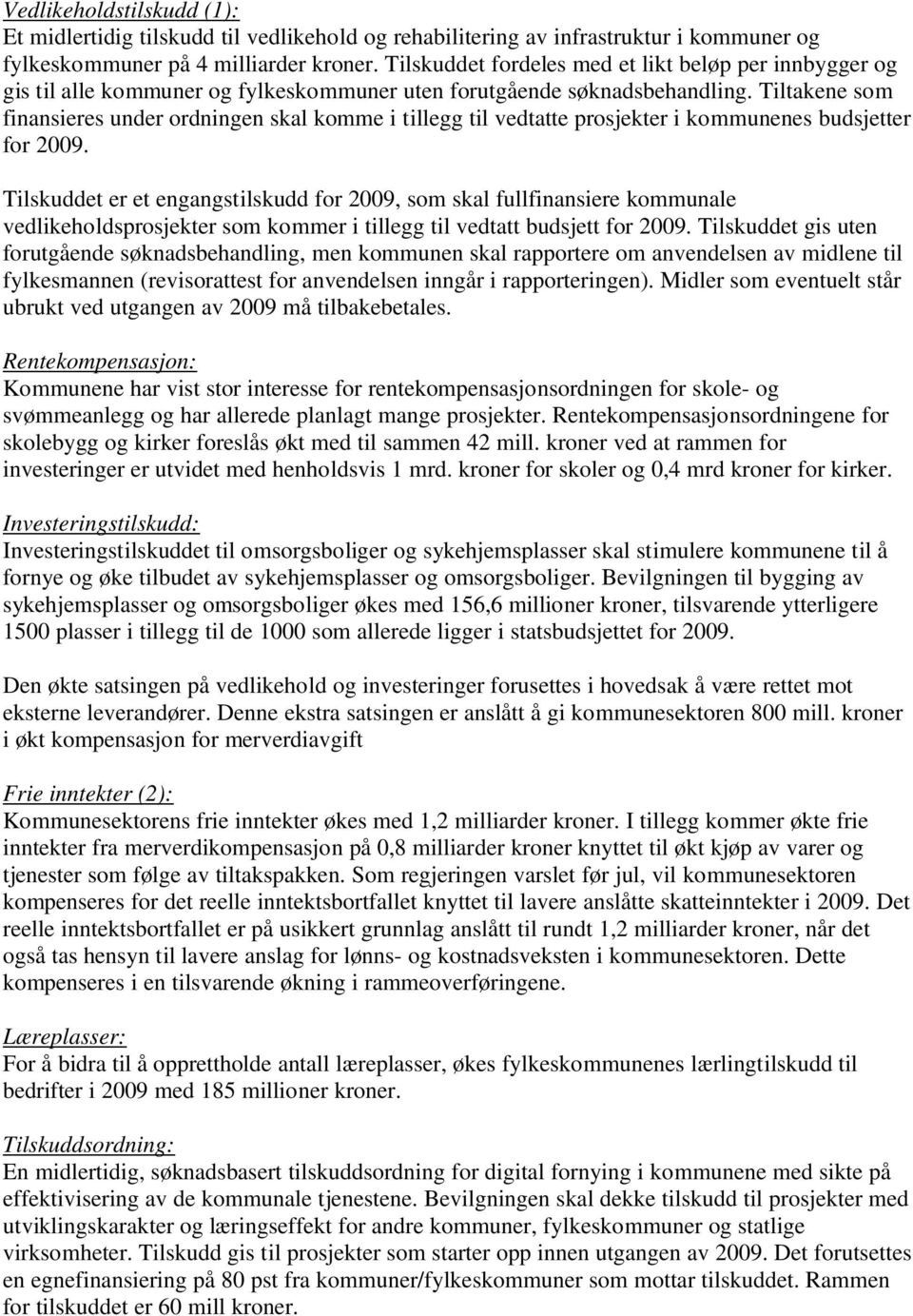 Tiltakene som finansieres under ordningen skal komme i tillegg til vedtatte prosjekter i kommunenes budsjetter for 2009.