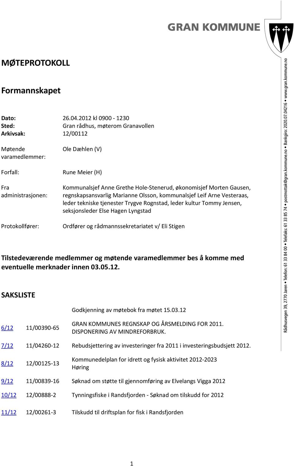 Grethe Hole Stenerud, økonomisjef Morten Gausen, regnskapsansvarlig Marianne Olsson, kommunalsjef Leif Arne Vesteraas, leder tekniske tjenester Trygve Rognstad, leder kultur Tommy Jensen,