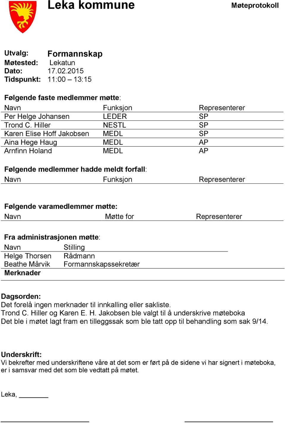 Møtte for Representerer Fra administrasjonen møtte: Navn Stilling Helge Thorsen Rådmann Beathe Mårvik Formannskapssekretær Merknader Dagsorden: Det forelå ingen merknader til innkalling eller