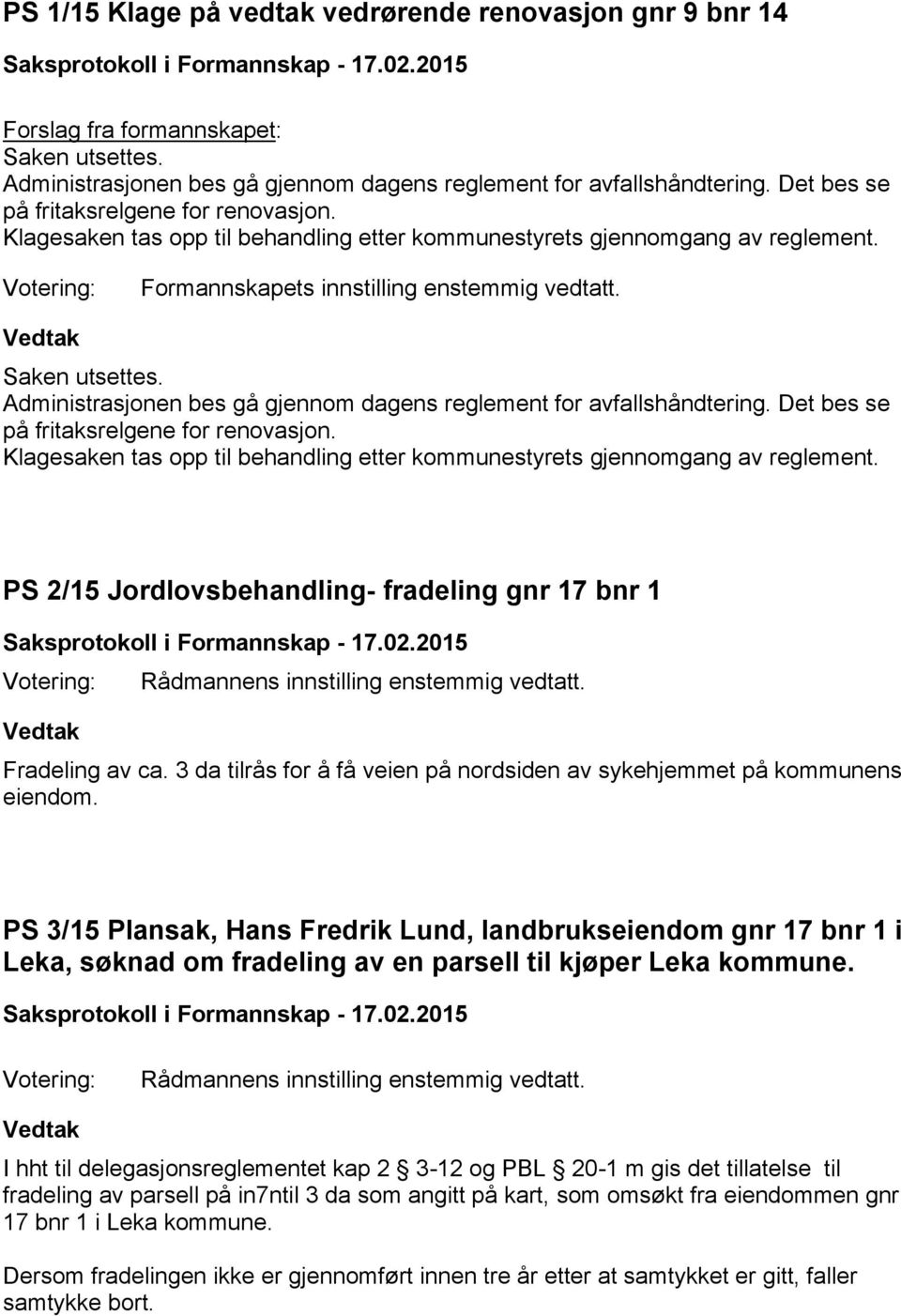 Administrasjonen bes gå gjennom dagens reglement for avfallshåndtering. Det bes se på fritaksrelgene for renovasjon. Klagesaken tas opp til behandling etter kommunestyrets gjennomgang av reglement.