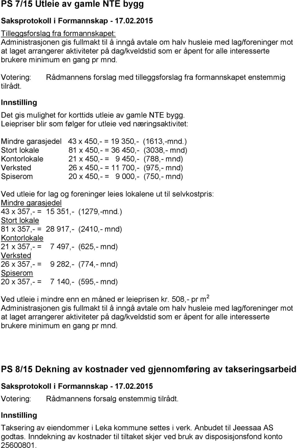 Rådmannens forslag med tilleggsforslag fra formannskapet enstemmig Det gis mulighet for korttids utleie av gamle NTE bygg.