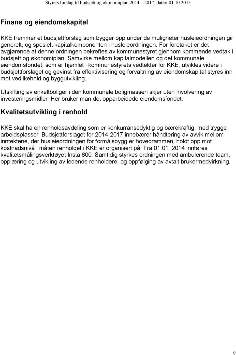 Samvirke mellom kapitalmodellen og det kommunale eiendomsfondet, som er hjemlet i kommunestyrets vedtekter for KKE, utvikles videre i budsjettforslaget og gevinst fra effektivisering og forvaltning