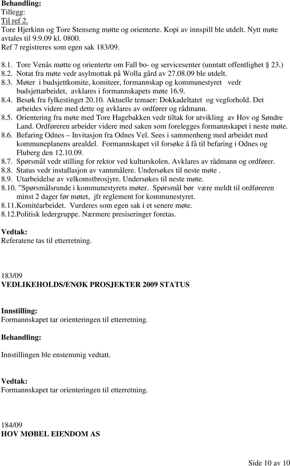 9. 8.4. Besøk fra fylkestinget 20.10. Aktuelle temaer: Dokkadeltatet og vegforhold. Det arbeides videre med dette og avklares av ordfører og rådmann. 8.5.