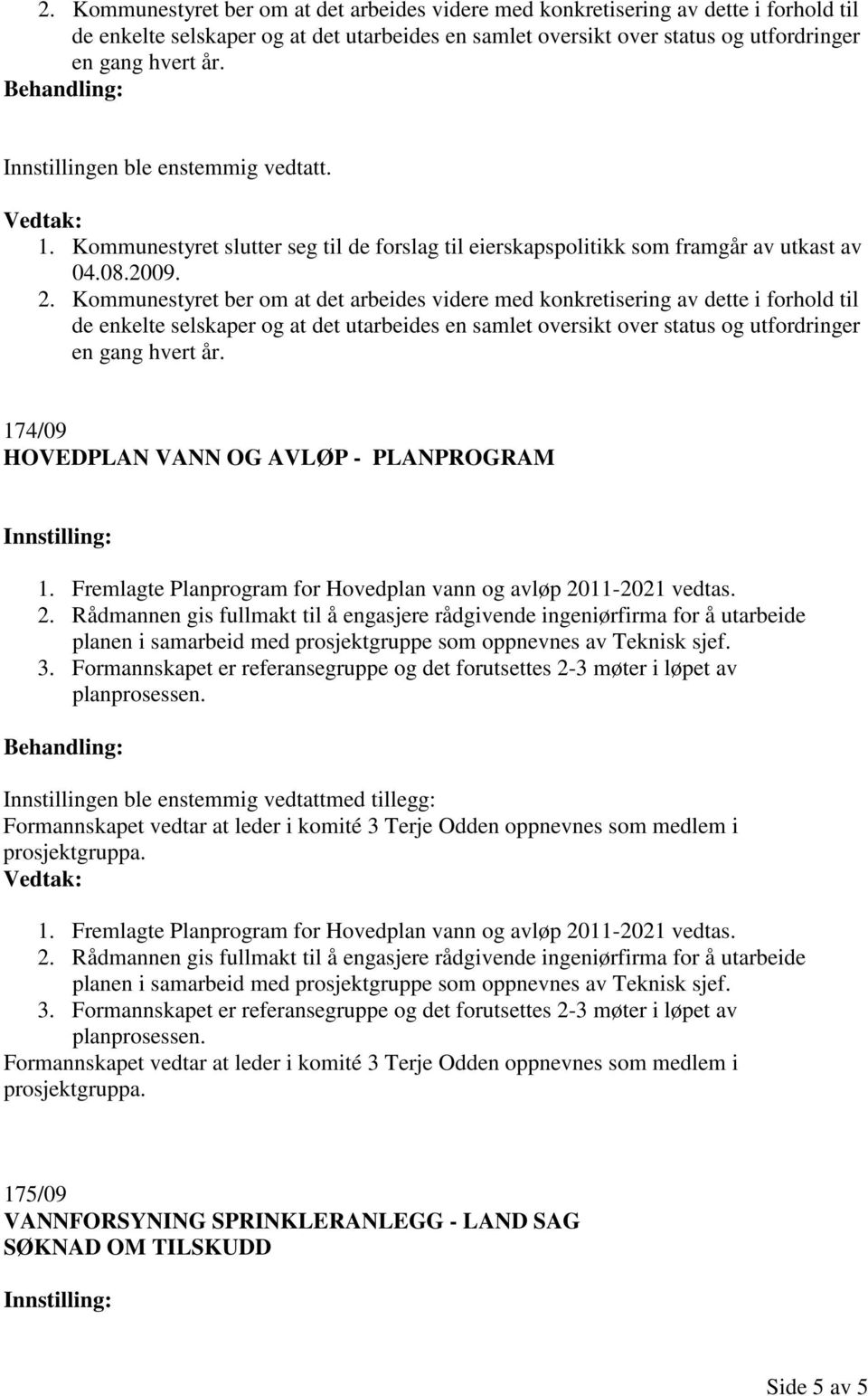 Kommunestyret ber om at det arbeides videre med konkretisering av dette i forhold til de enkelte selskaper og at det utarbeides en samlet oversikt over status og utfordringer en gang hvert år.