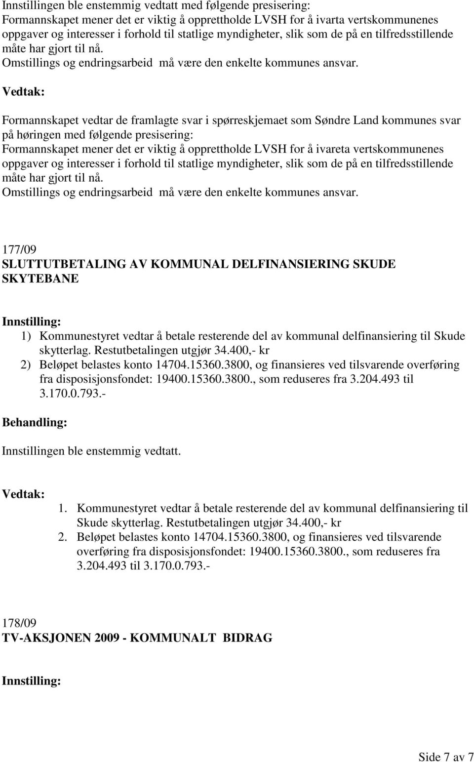 Formannskapet vedtar de framlagte svar i spørreskjemaet som Søndre Land kommunes svar på høringen med følgende presisering: Formannskapet mener det er viktig å opprettholde LVSH for å ivareta