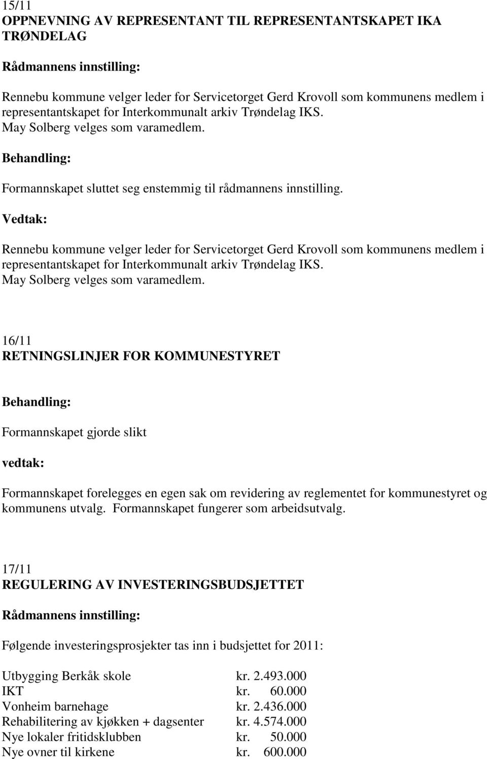 Vedtak: Rennebu kommune velger leder for Servicetorget Gerd Krovoll som kommunens medlem i representantskapet for Interkommunalt arkiv Trøndelag IKS. May Solberg velges som varamedlem.