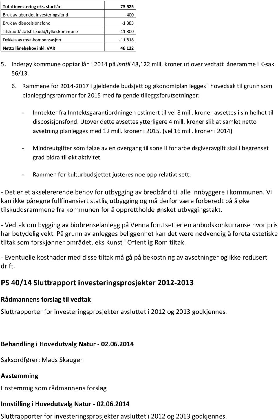 VAR 48 122 5. Inderøy kommune opptar lån i 2014 på inntil 48,122 mill. kroner ut over vedtatt låneramme i K-sak 56/13. 6.
