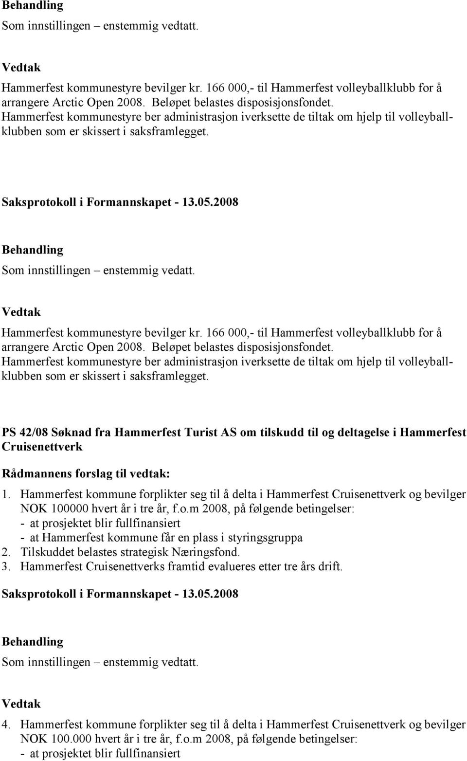 Hammerfest kommunestyre bevilger kr. 166 000,- til Hammerfest volleyballklubb for å arrangere Arctic Open 2008. Beløpet belastes disposisjonsfondet.