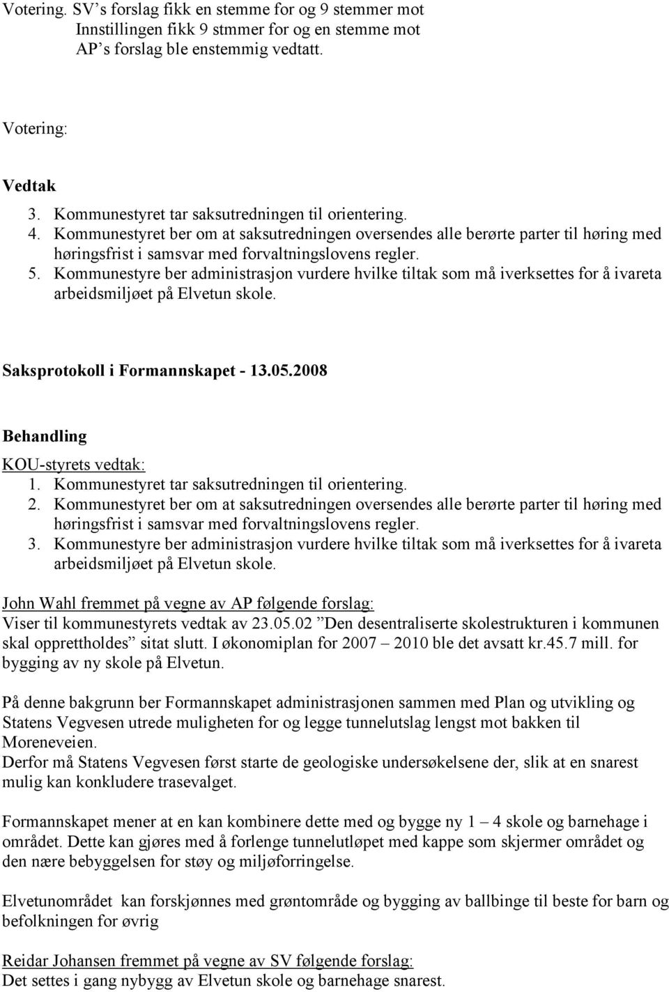 Kommunestyre ber administrasjon vurdere hvilke tiltak som må iverksettes for å ivareta arbeidsmiljøet på Elvetun skole. KOU-styrets vedtak: 1. Kommunestyret tar saksutredningen til orientering. 2.