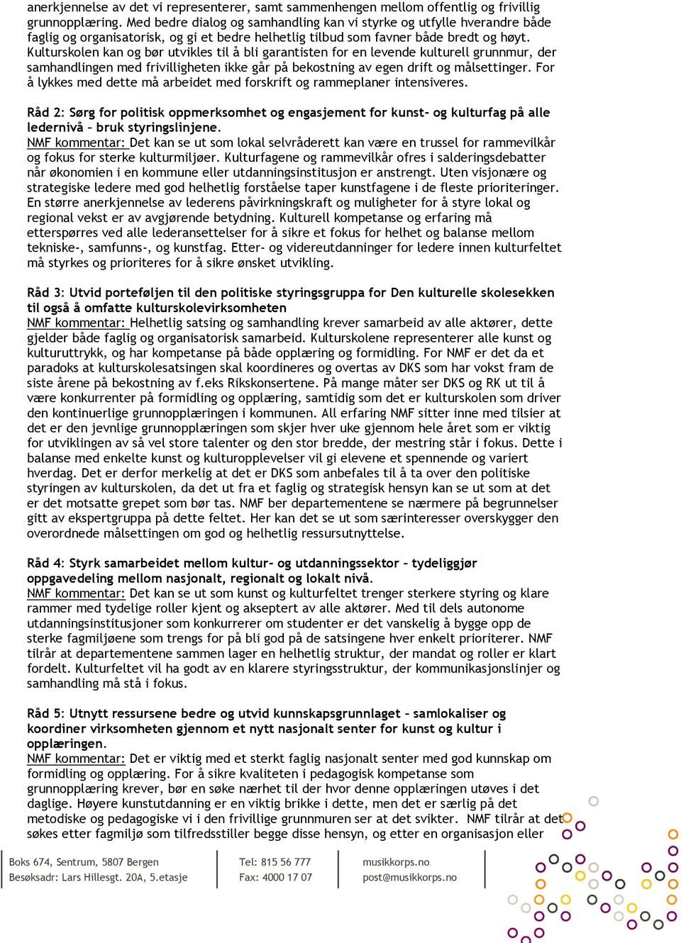 Kulturskolen kan og bør utvikles til å bli garantisten for en levende kulturell grunnmur, der samhandlingen med frivilligheten ikke går på bekostning av egen drift og målsettinger.