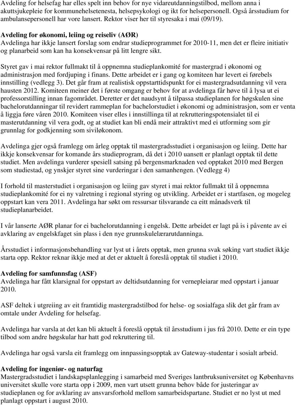 Avdeling for økonomi, leiing og reiseliv (AØR) Avdelinga har ikkje lansert forslag som endrar studieprogrammet for 2010-11, men det er fleire initiativ og planarbeid som kan ha konsekvensar på litt