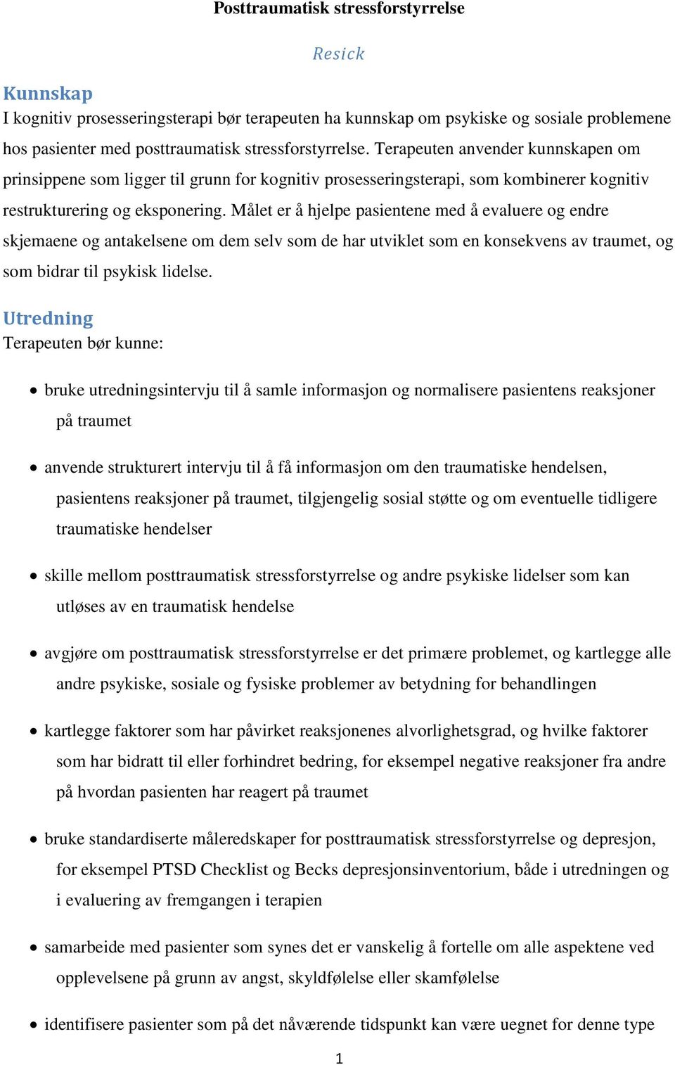 Målet er å hjelpe pasientene med å evaluere og endre skjemaene og antakelsene om dem selv som de har utviklet som en konsekvens av traumet, og som bidrar til psykisk lidelse.