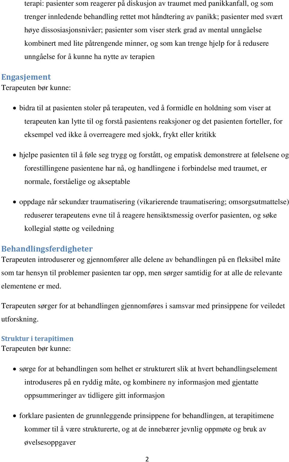 stoler på terapeuten, ved å formidle en holdning som viser at terapeuten kan lytte til og forstå pasientens reaksjoner og det pasienten forteller, for eksempel ved ikke å overreagere med sjokk, frykt