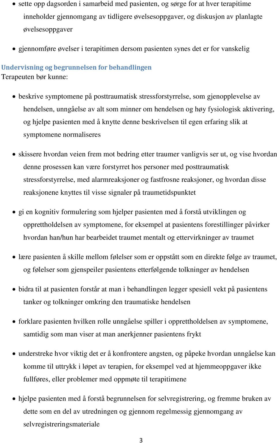 unngåelse av alt som minner om hendelsen og høy fysiologisk aktivering, og hjelpe pasienten med å knytte denne beskrivelsen til egen erfaring slik at symptomene normaliseres skissere hvordan veien