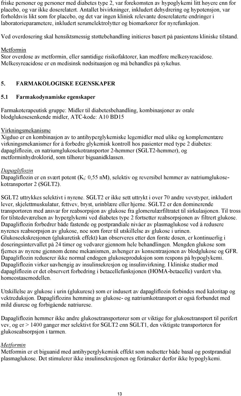 serumelektrolytter og biomarkører for nyrefunksjon. Ved overdosering skal hensiktsmessig støttebehandling initieres basert på pasientens kliniske tilstand.