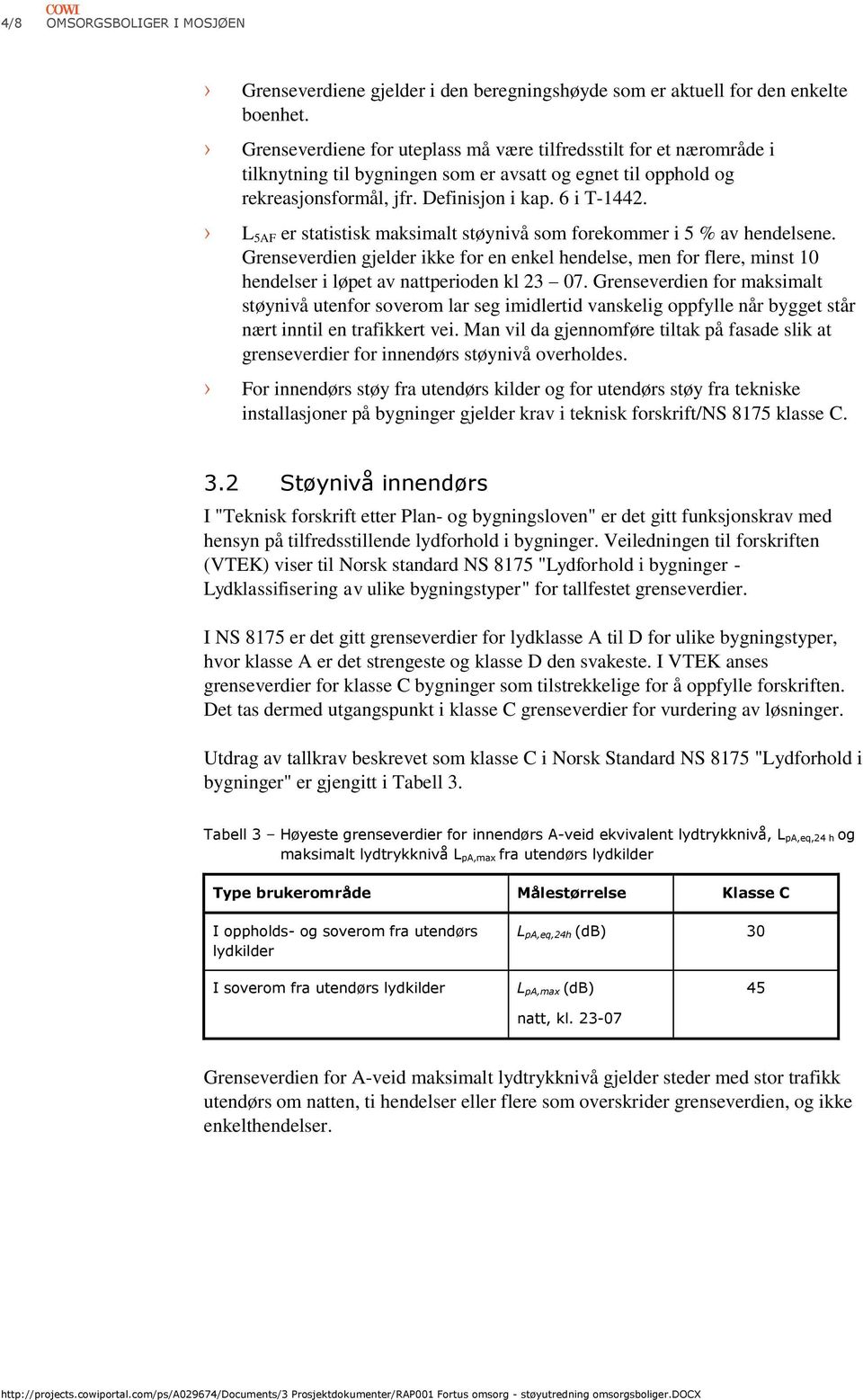 L 5AF er statistisk maksimalt støynivå som forekommer i 5 % av hendelsene. Grenseverdien gjelder ikke for en enkel hendelse, men for flere, minst 10 hendelser i løpet av nattperioden kl 23 07.