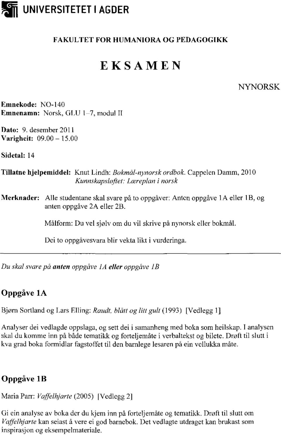 Cappelen Damm, 2010 Kunnskapsloftet: Læreplan i norsk Merknader: Alle studentane skal svare på to oppgåver: Anten oppgåve 1A eller 1B,og anten oppgåve 2A eller 2B.