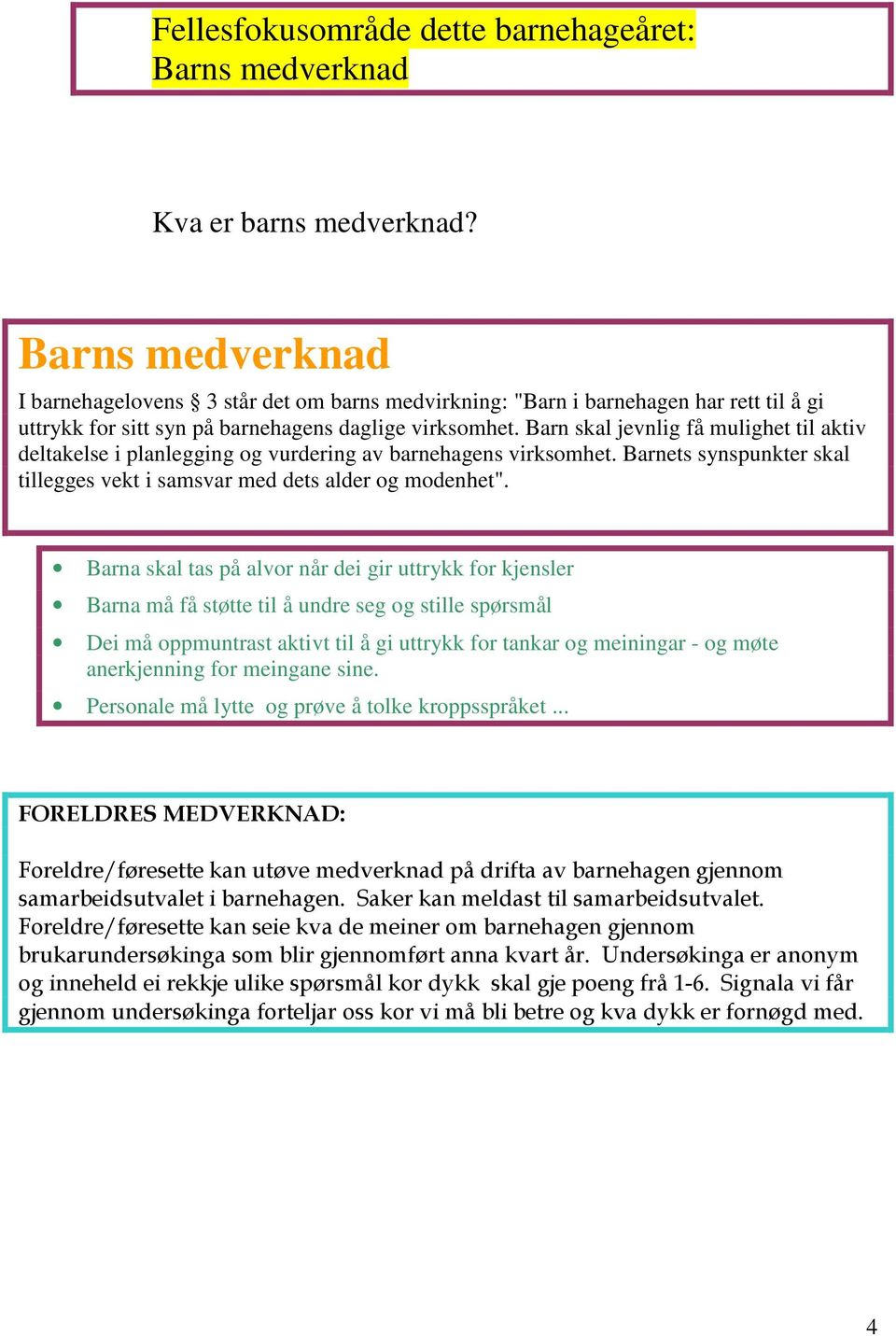 Barn skal jevnlig få mulighet til aktiv deltakelse i planlegging og vurdering av barnehagens virksomhet. Barnets synspunkter skal tillegges vekt i samsvar med dets alder og modenhet".