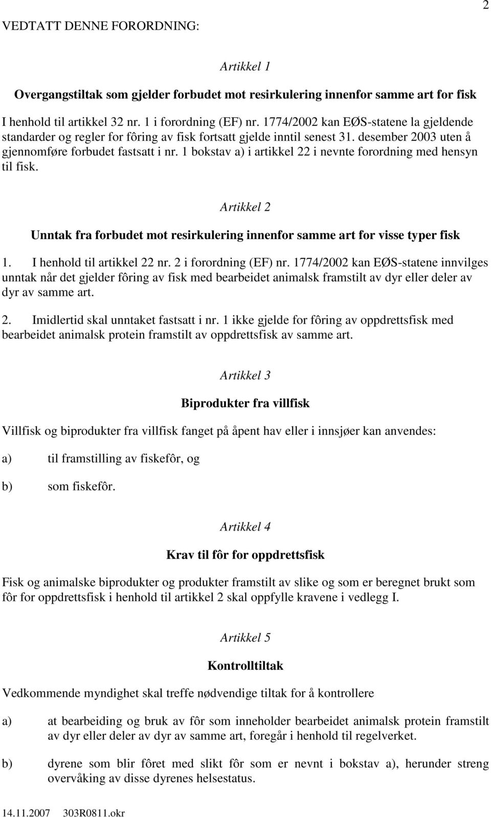 1 bokstav a) i artikkel 22 i nevnte forordning med hensyn til fisk. Artikkel 2 Unntak fra forbudet mot resirkulering innenfor samme art for visse typer fisk 1. I henhold til artikkel 22 nr.