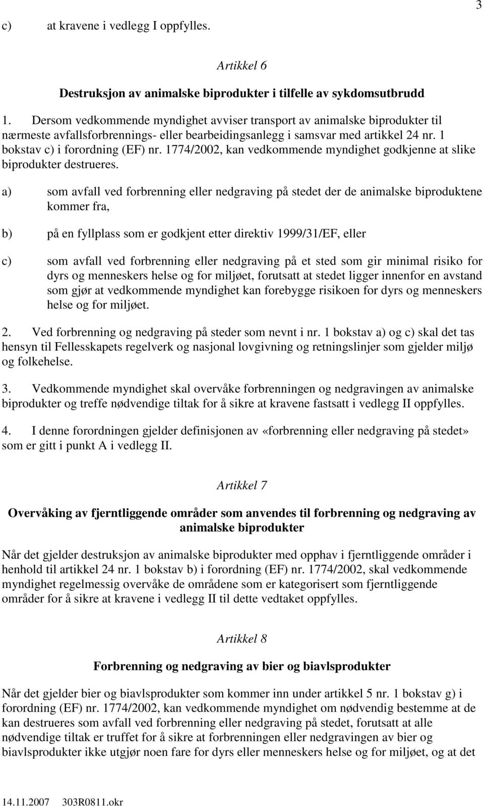 1774/2002, kan vedkommende myndighet godkjenne at slike biprodukter destrueres.