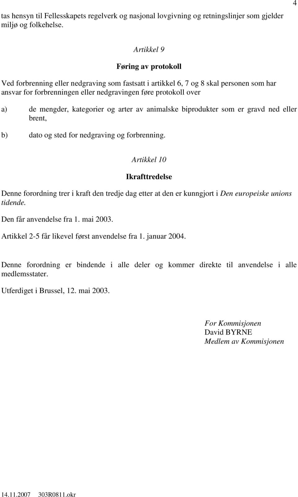 mengder, kategorier og arter av animalske biprodukter som er gravd ned eller brent, b) dato og sted for nedgraving og forbrenning.