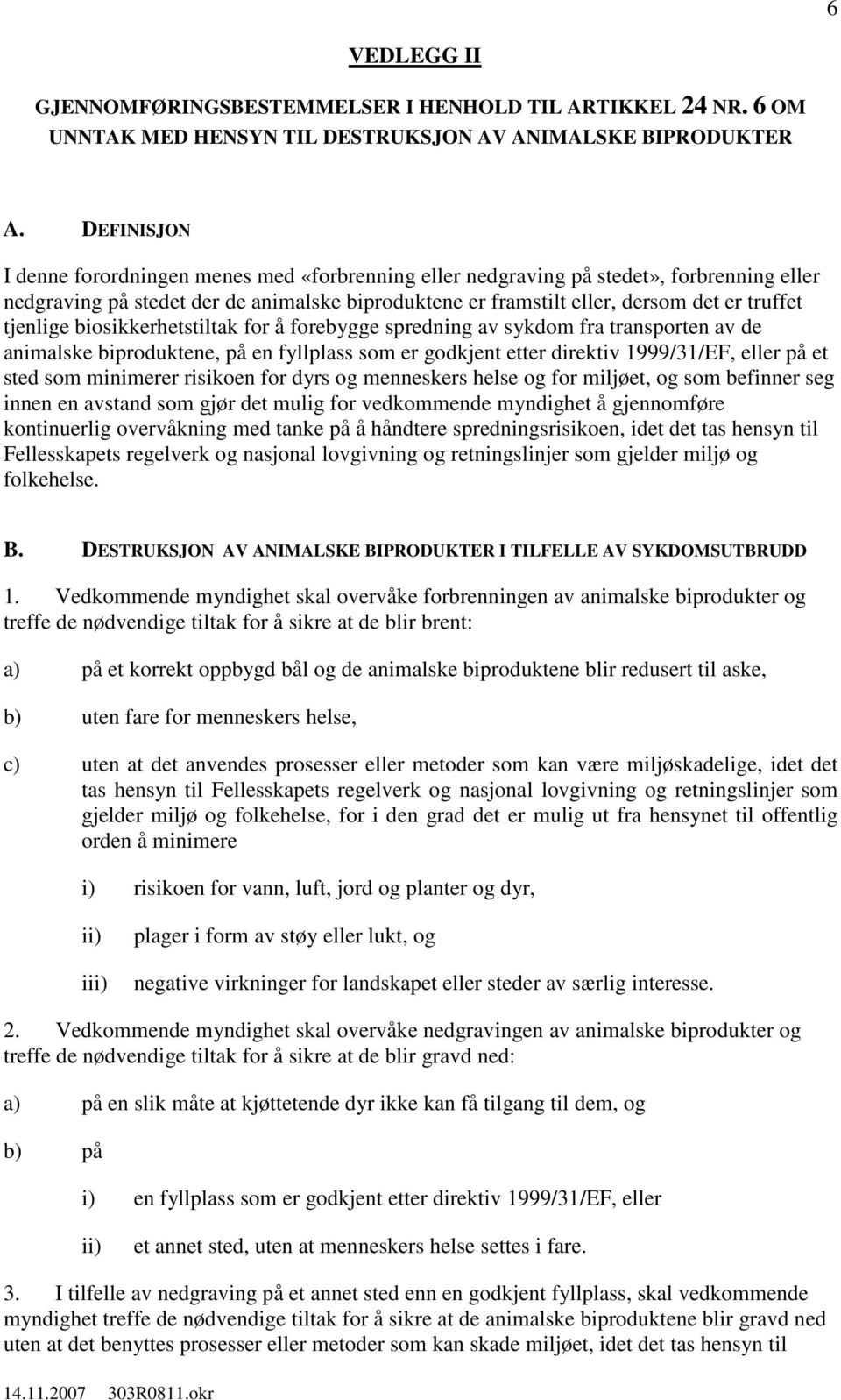 tjenlige biosikkerhetstiltak for å forebygge spredning av sykdom fra transporten av de animalske biproduktene, på en fyllplass som er godkjent etter direktiv 1999/31/EF, eller på et sted som