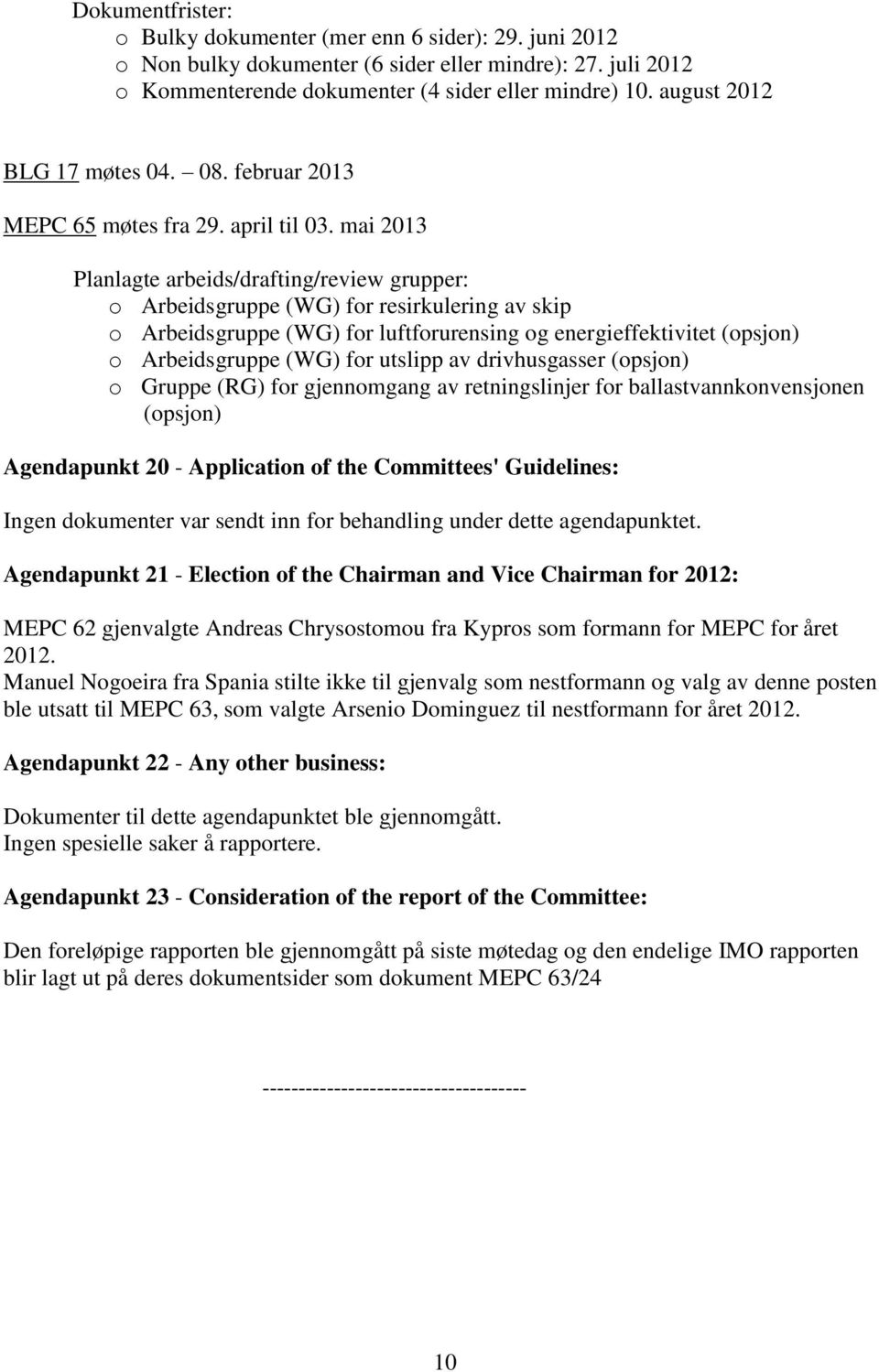 mai 2013 Planlagte arbeids/drafting/review grupper: o Arbeidsgruppe (WG) for resirkulering av skip o Arbeidsgruppe (WG) for luftforurensing og energieffektivitet (opsjon) o Arbeidsgruppe (WG) for