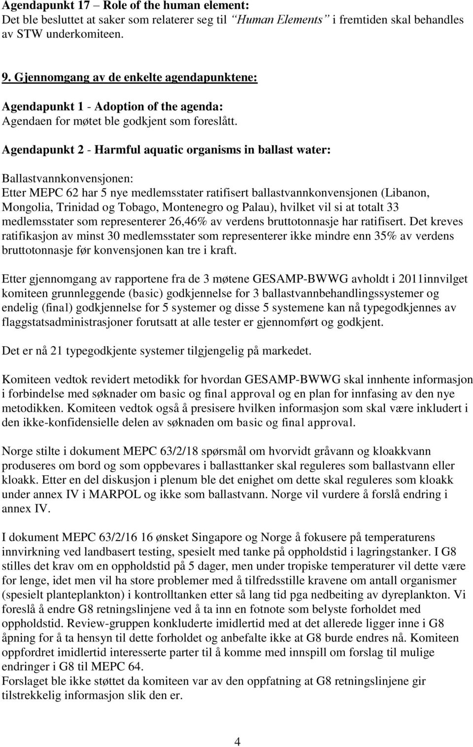 Agendapunkt 2 - Harmful aquatic organisms in ballast water: Ballastvannkonvensjonen: Etter MEPC 62 har 5 nye medlemsstater ratifisert ballastvannkonvensjonen (Libanon, Mongolia, Trinidad og Tobago,