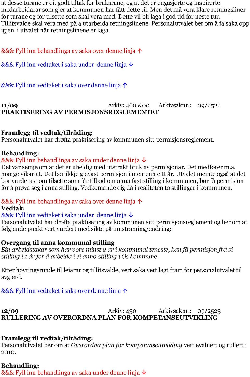 Personalutvalet ber om å få saka opp igjen i utvalet når retningslinene er laga. 11/09 Arkiv: 460 &00 Arkivsaknr.